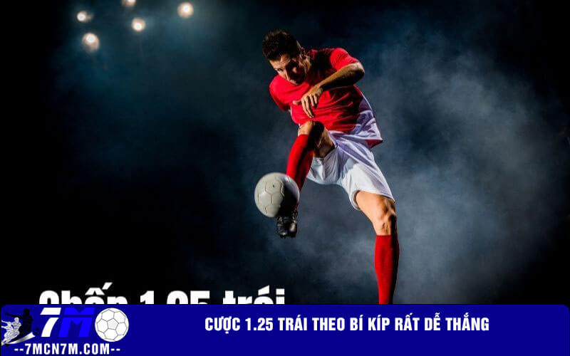 Cược 1.25 trái theo bí kíp rất dễ thắng