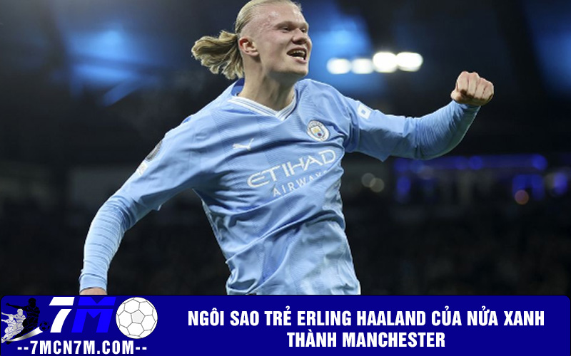 Ngôi sao trẻ Erling Haaland của nửa xanh thành Manchester